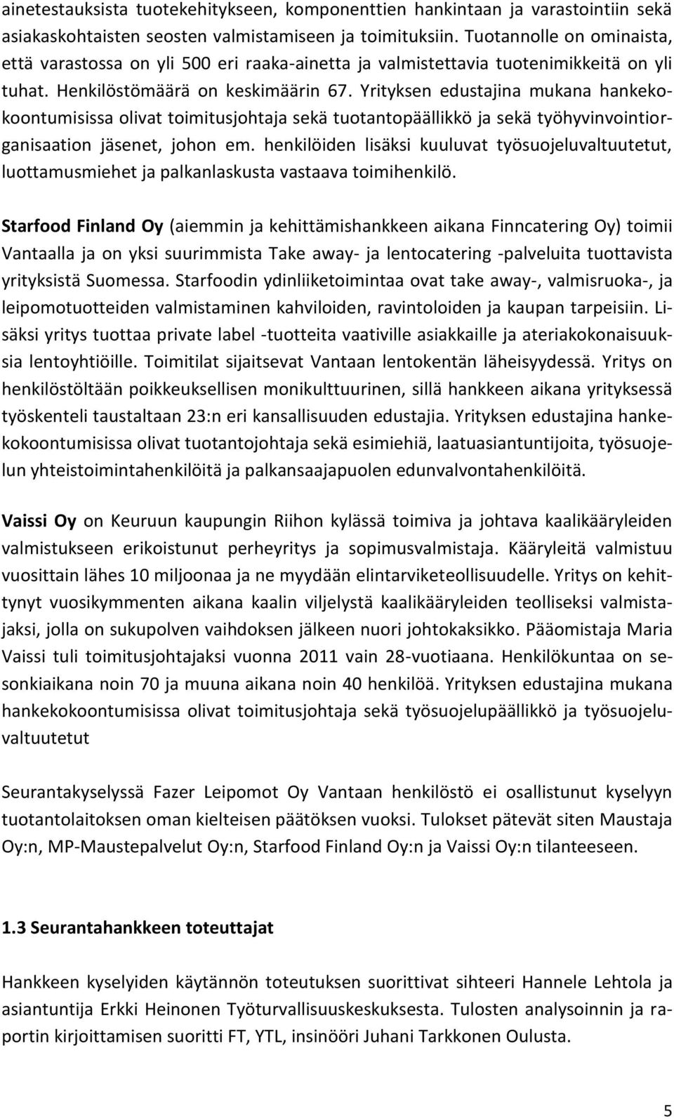 Yrityksen edustajina mukana hankekokoontumisissa olivat toimitusjohtaja sekä tuotantopäällikkö ja sekä työhyvinvointiorganisaation jäsenet, johon em.