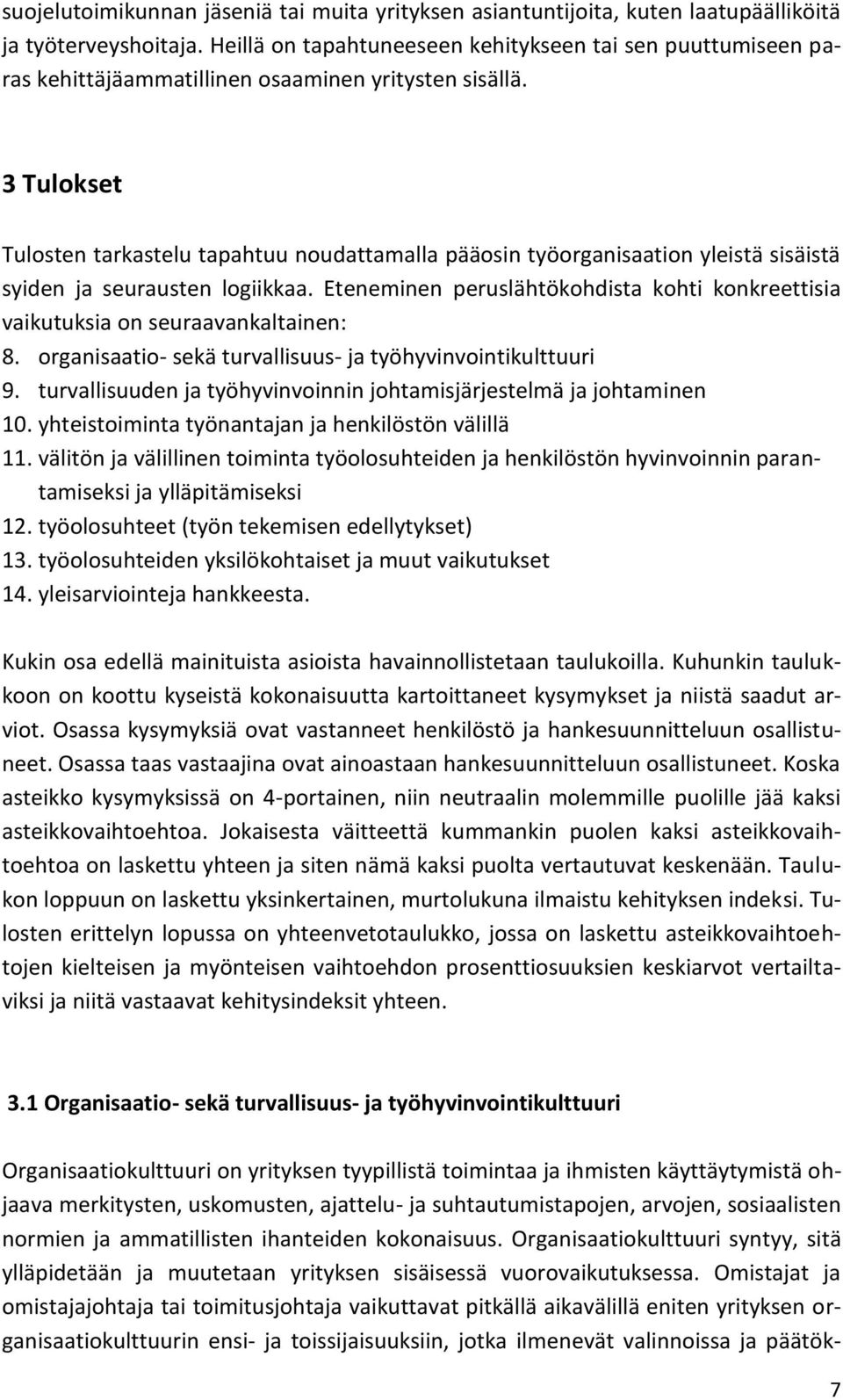 3 Tulokset Tulosten tarkastelu tapahtuu noudattamalla pääosin työorganisaation yleistä sisäistä syiden ja seurausten logiikkaa.