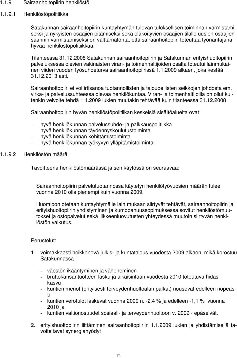 1 Henkilöstöpolitiikka Satakunnan sairaanhoitopiirin kuntayhtymän tulevan tuloksellisen toiminnan varmistamiseksi ja nykyisten osaajien pitämiseksi sekä eläköityvien osaajien tilalle uusien osaajien