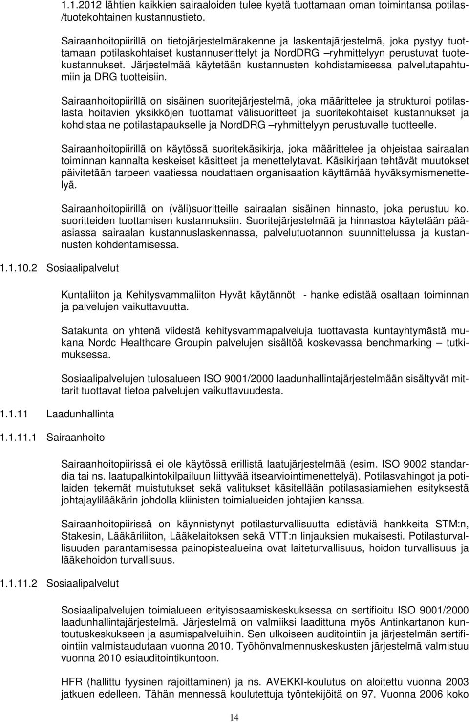 Järjestelmää käytetään kustannusten kohdistamisessa palvelutapahtumiin ja DRG tuotteisiin.