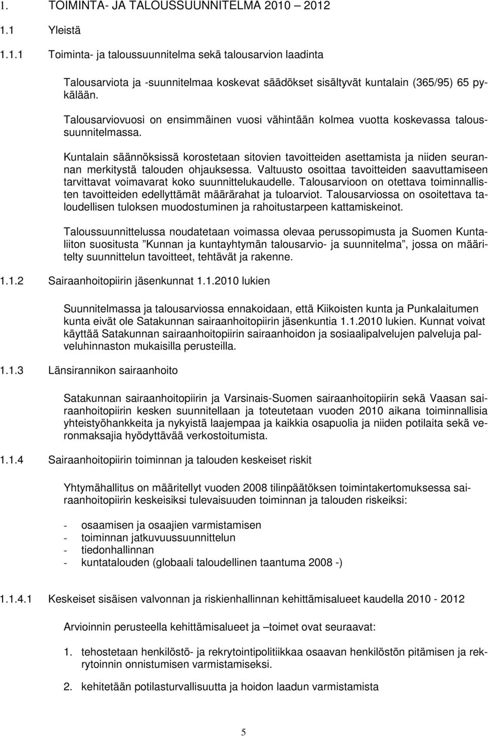 Kuntalain säännöksissä korostetaan sitovien tavoitteiden asettamista ja niiden seurannan merkitystä talouden ohjauksessa.