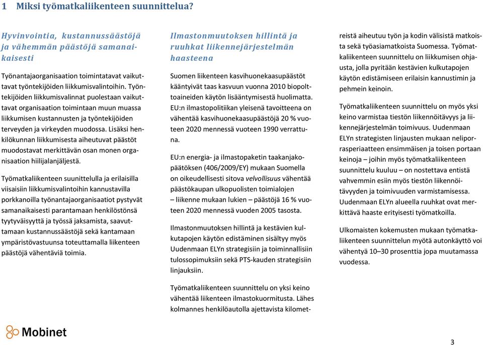 Lisäksi henkilökunnan liikkumisesta aiheutuvat päästöt muodostavat merkittävän osan monen organisaation hiilijalanjäljestä.