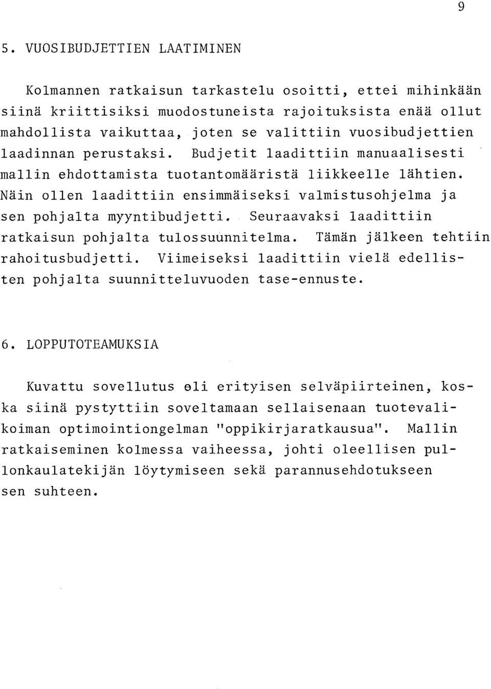 Seuraavaksi laadittiin ratkaisun pohjalta tulossuunnitelma. Tämän jälkeen tehtiin rahoitusbudjetti. Viimeiseksi laadittiin vielä edellisten pohjalta suunnitteluvuoden tase-ennuste.