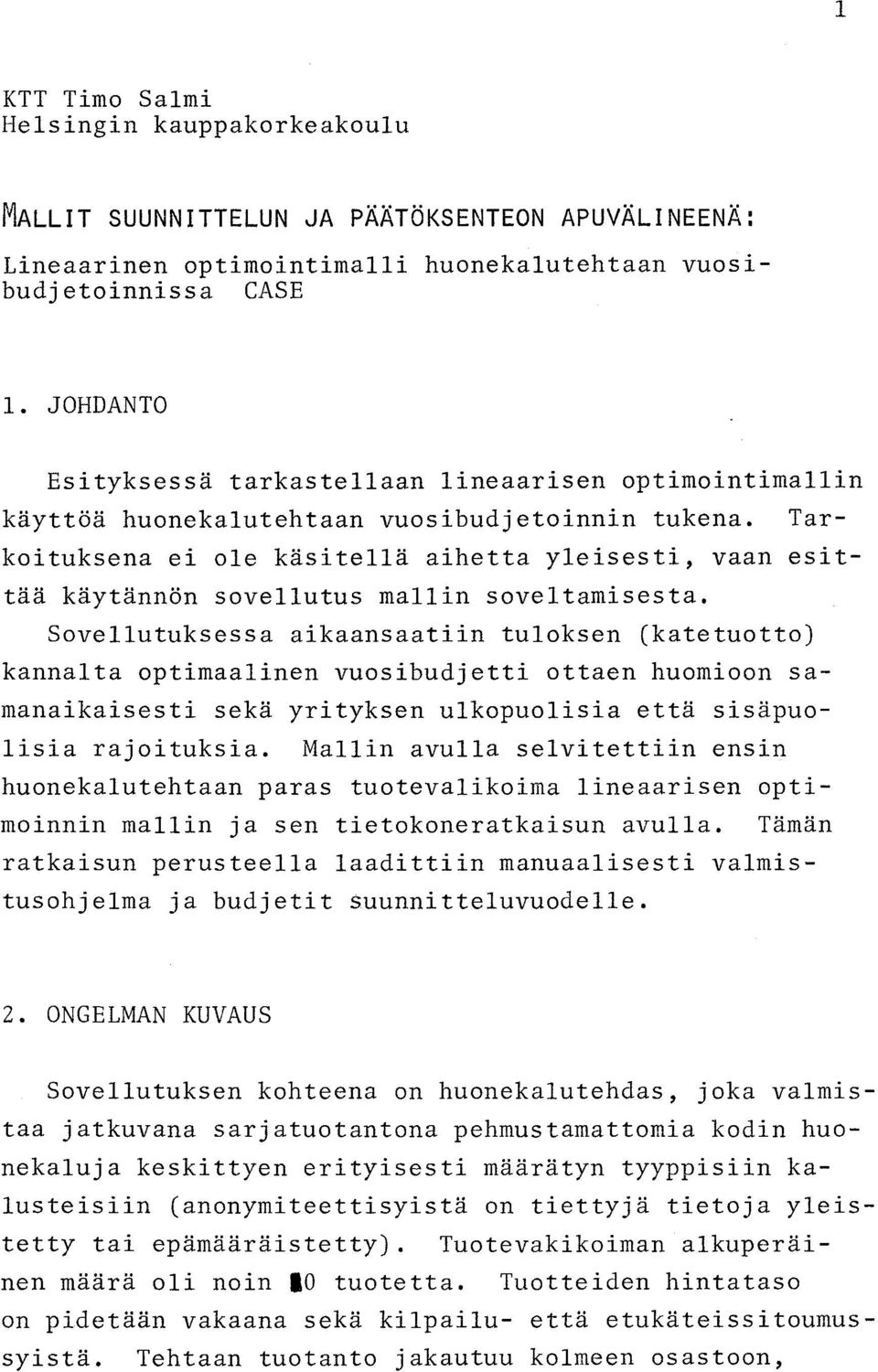 Sovellutuksessa aikaansaatiin tuloksen (katetuotto) kannalta optimaalinen vuosibudjetti ottaen huomioon samanaikaisesti sekä yrityksen ulkopuolisia että sisäpuolisia rajoituksia.