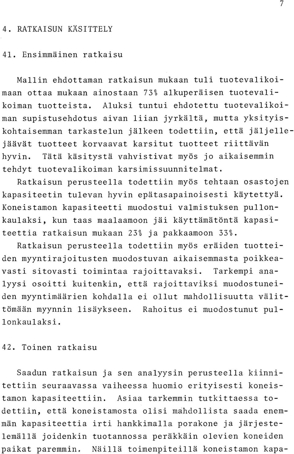 riittävän hyvin. Tätä käsitystä vahvistivat myös jo aikaisemmin tehdyt tuotevalikoiman karsimissuunnitelmat.