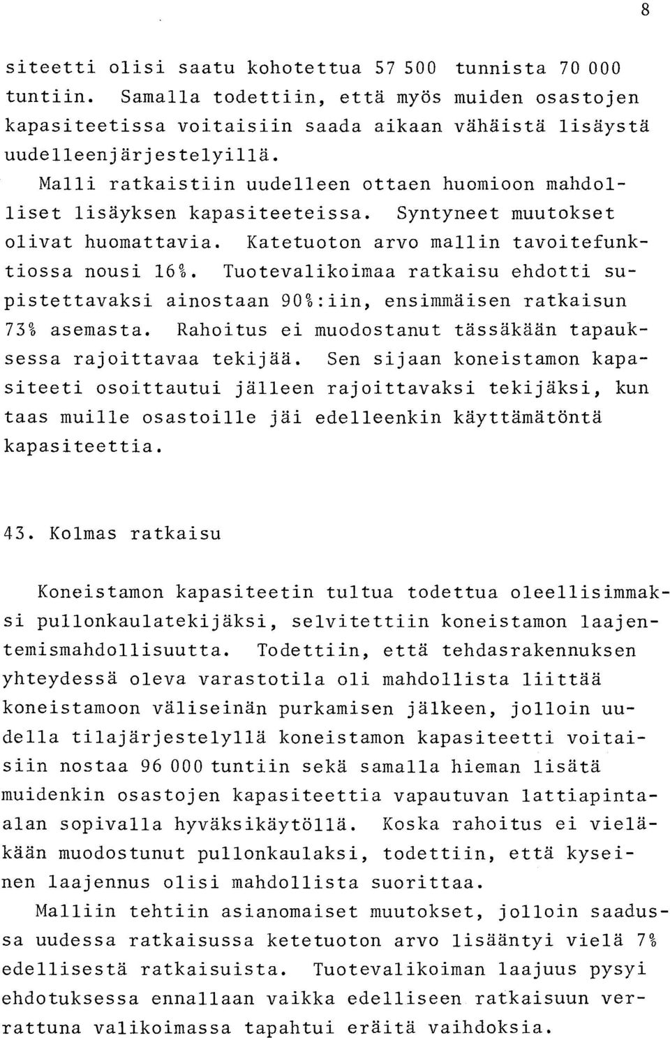 Tuotevalikoimaa ratkaisu ehdotti supistettavaksi ainostaan 90%:iin, ensimmäisen ratkaisun 73% asemasta. Rahoitus ei muodostanut tässäkään tapauksessa rajoittavaa tekijää.