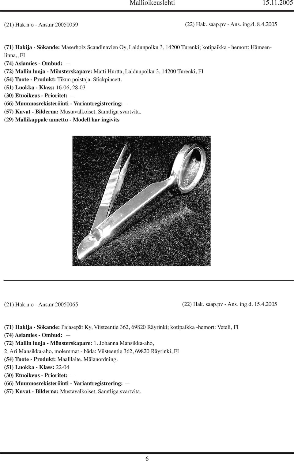 Laidunpolku 3, 14200 Turenki, FI (54) Tuote - Produkt: Tikun poistaja. Stickpincett. (51) Luokka - Klass: 16-06, 28-03 (57) Kuvat - Bilderna: Mustavalkoiset. Samtliga svartvita.