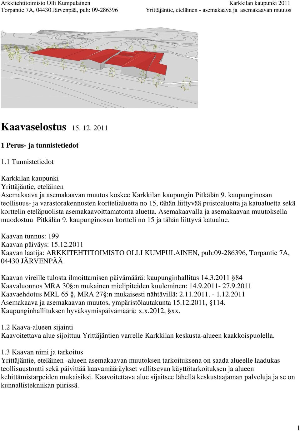 Asemakaavalla ja asemakaavan muutoksella muodostuu Pitkälän 9. kaupunginosan kortteli no 15 ja tähän liittyvä katualue. Kaavan tunnus: 199 Kaavan päiväys: 15.12.