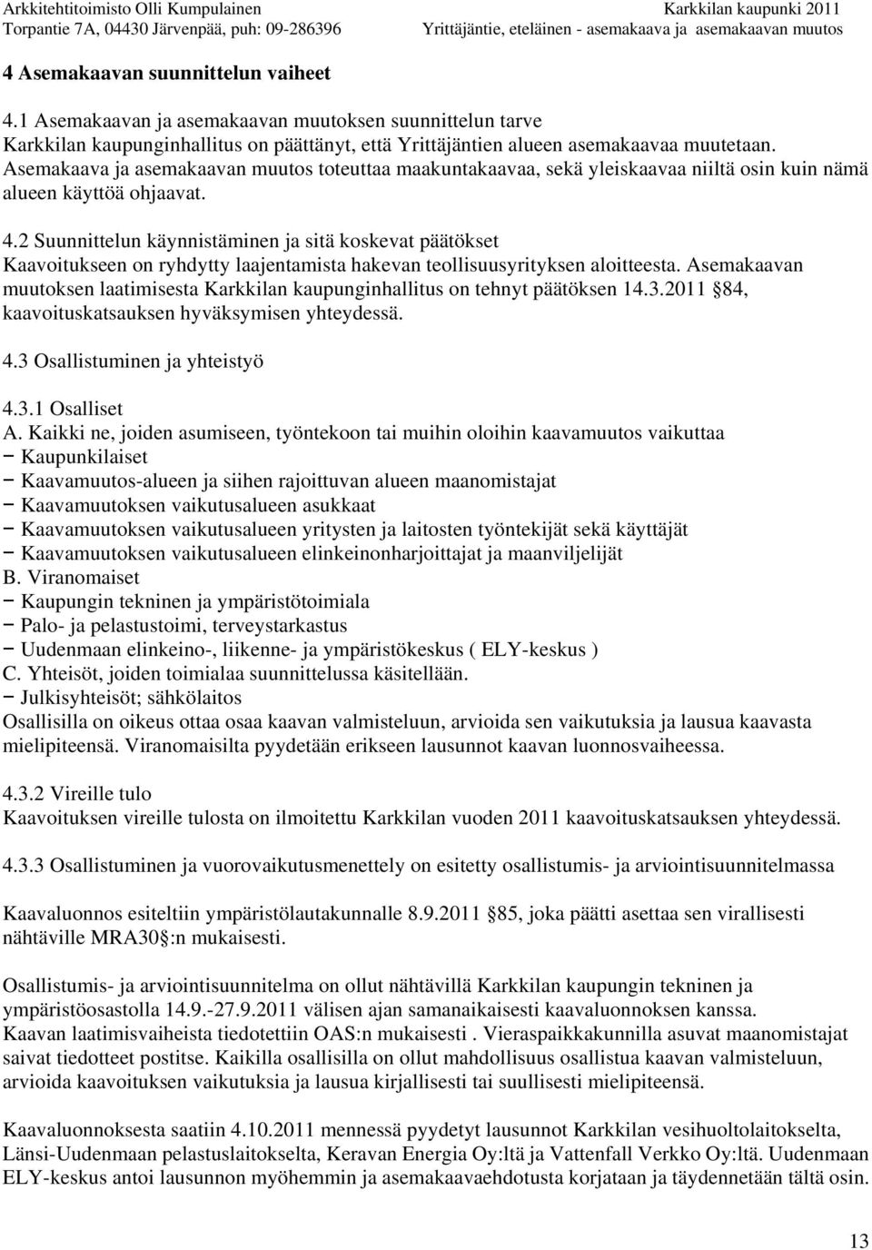 2 Suunnittelun käynnistäminen ja sitä koskevat päätökset Kaavoitukseen on ryhdytty laajentamista hakevan teollisuusyrityksen aloitteesta.