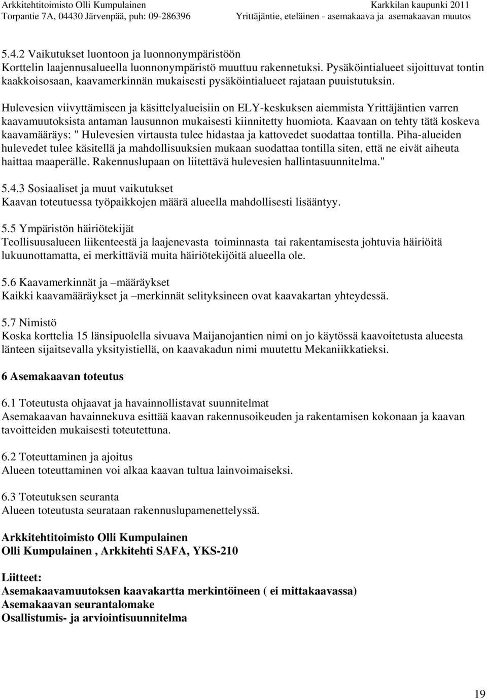 Hulevesien viivyttämiseen ja käsittelyalueisiin on ELY-keskuksen aiemmista Yrittäjäntien varren kaavamuutoksista antaman lausunnon mukaisesti kiinnitetty huomiota.