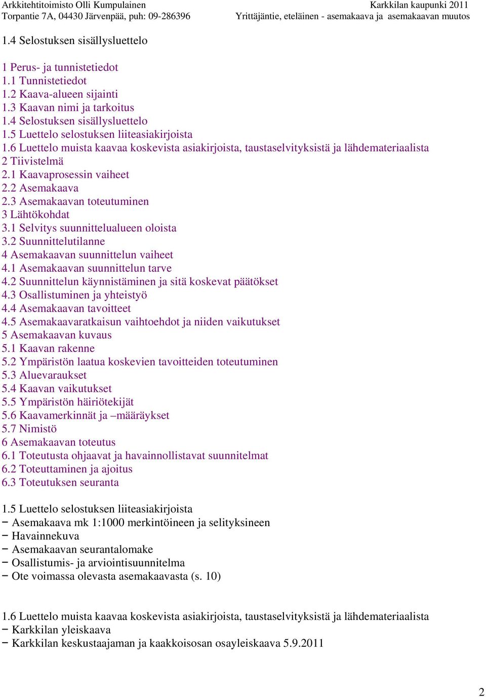 1 Selvitys suunnittelualueen oloista 3.2 Suunnittelutilanne 4 Asemakaavan suunnittelun vaiheet 4.1 Asemakaavan suunnittelun tarve 4.2 Suunnittelun käynnistäminen ja sitä koskevat päätökset 4.