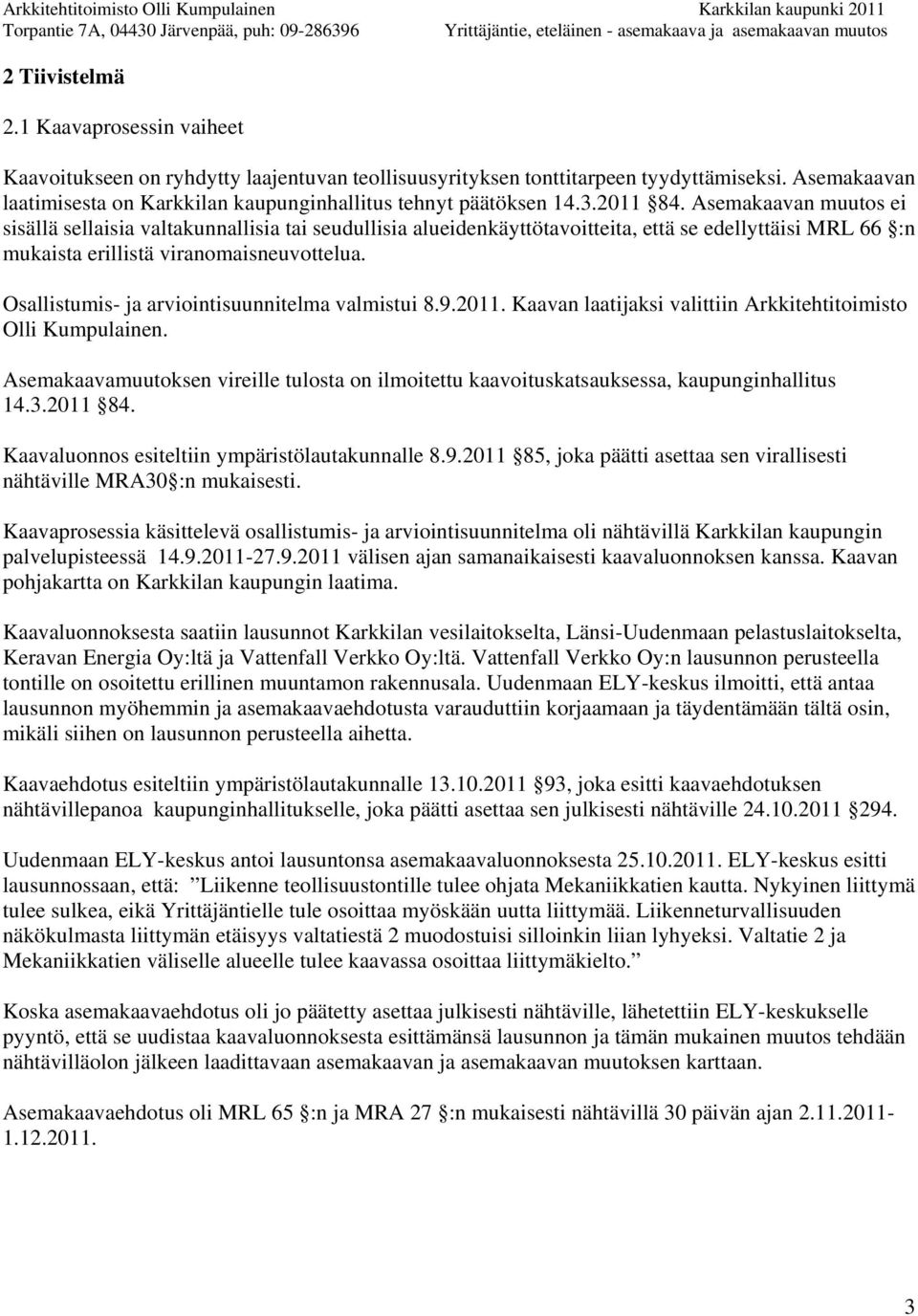 Asemakaavan muutos ei sisällä sellaisia valtakunnallisia tai seudullisia alueidenkäyttötavoitteita, että se edellyttäisi MRL 66 :n mukaista erillistä viranomaisneuvottelua.