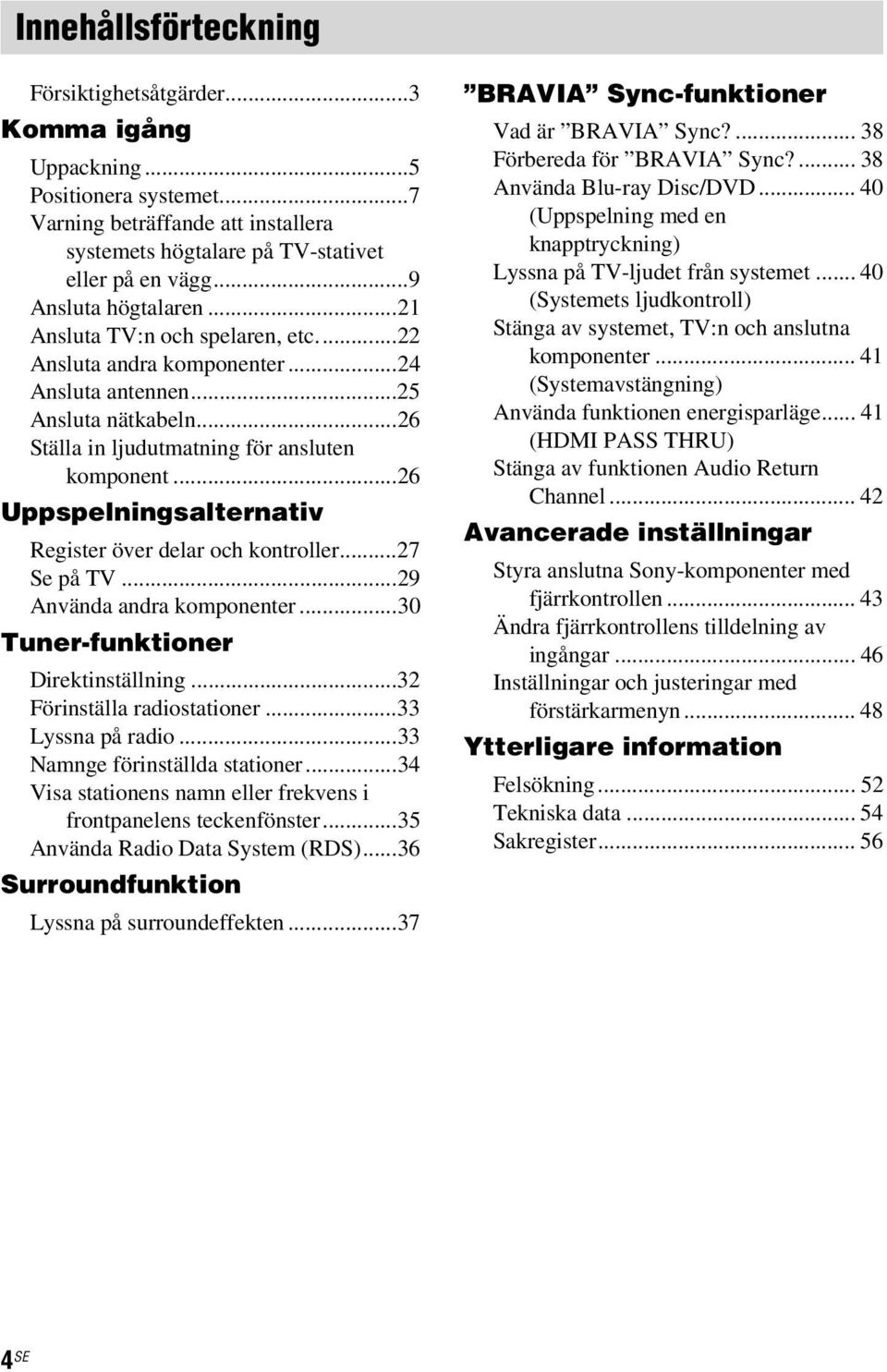 ..26 Uppspelningsalternativ Register över delar och kontroller...27 Se på TV...29 Använda andra komponenter...30 Tuner-funktioner Direktinställning...32 Förinställa radiostationer...33 Lyssna på radio.