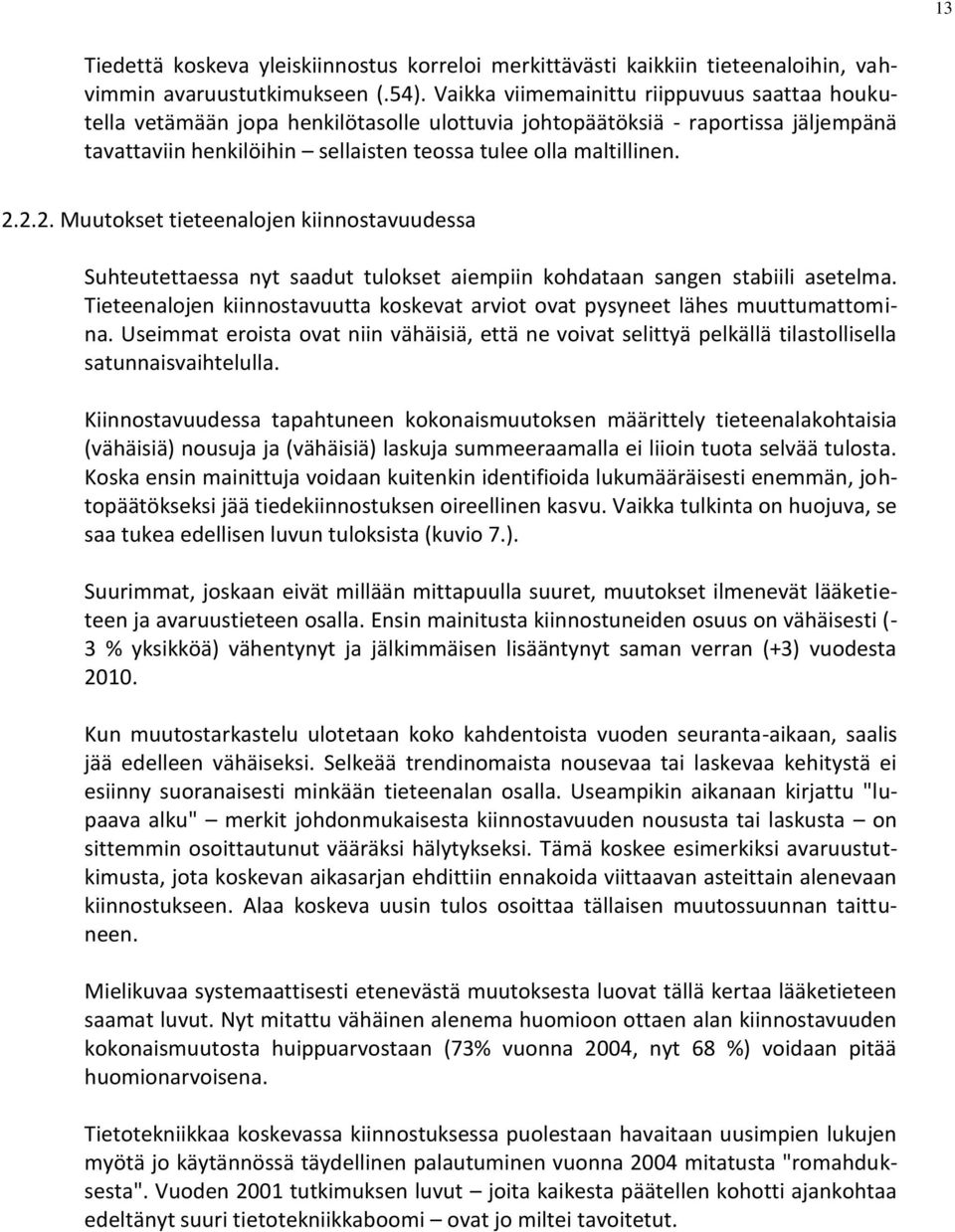 ... Muutokset tieteenalojen kiinnostavuudessa Suhteutettaessa nyt saadut tulokset aiempiin kohdataan sangen stabiili asetelma.