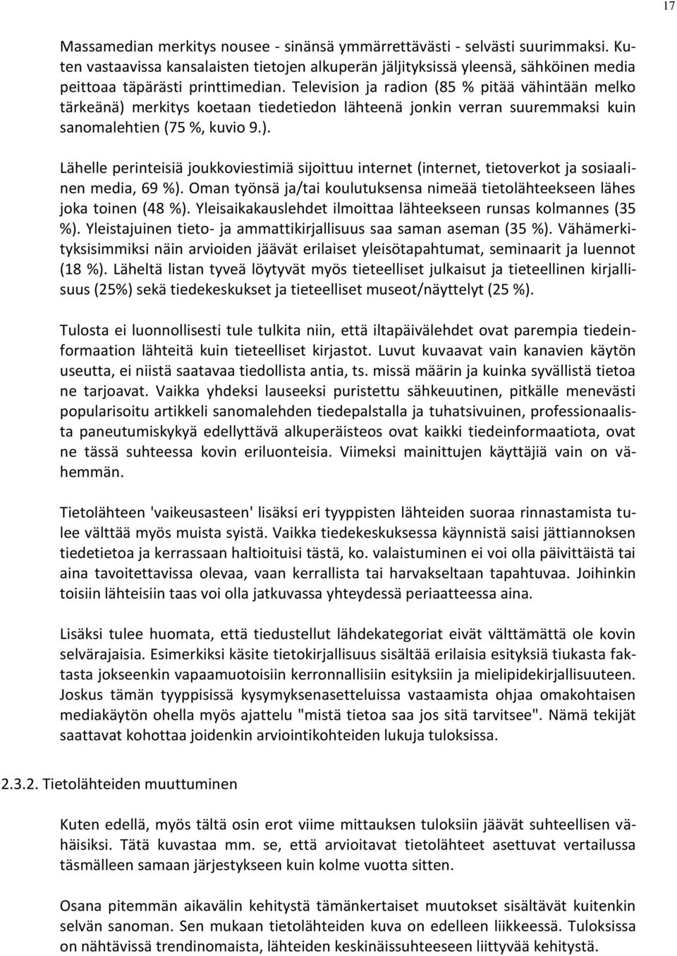 Oman työnsä ja/tai koulutuksensa nimeää tietolähteekseen lähes joka toinen ( %). Yleisaikakauslehdet ilmoittaa lähteekseen runsas kolmannes ( %).