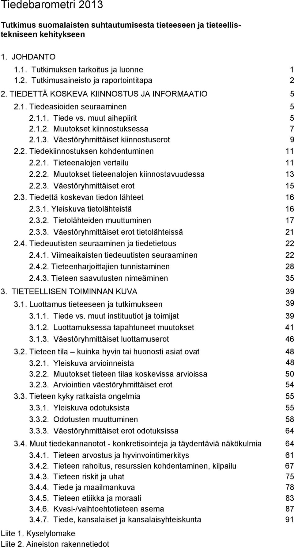 .. Tieteenalojen vertailu... Muutokset tieteenalojen kiinnostavuudessa... Väestöryhmittäiset erot.. Tiedettä koskevan tiedon lähteet... Yleiskuva tietolähteistä... Tietolähteiden muuttuminen.