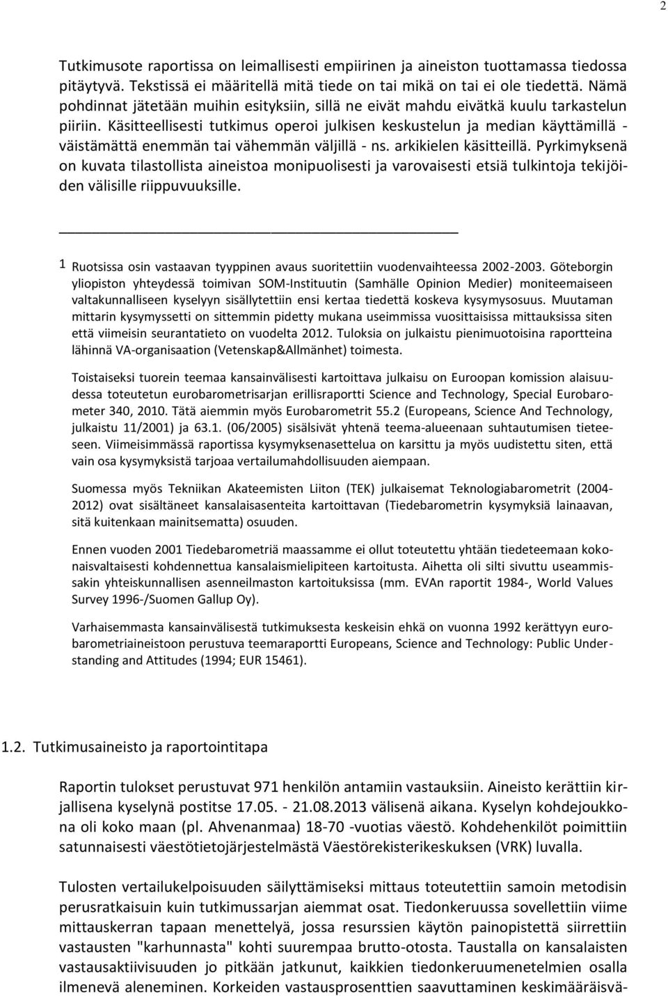 Käsitteellisesti tutkimus operoi julkisen keskustelun ja median käyttämillä - väistämättä enemmän tai vähemmän väljillä - ns. arkikielen käsitteillä.