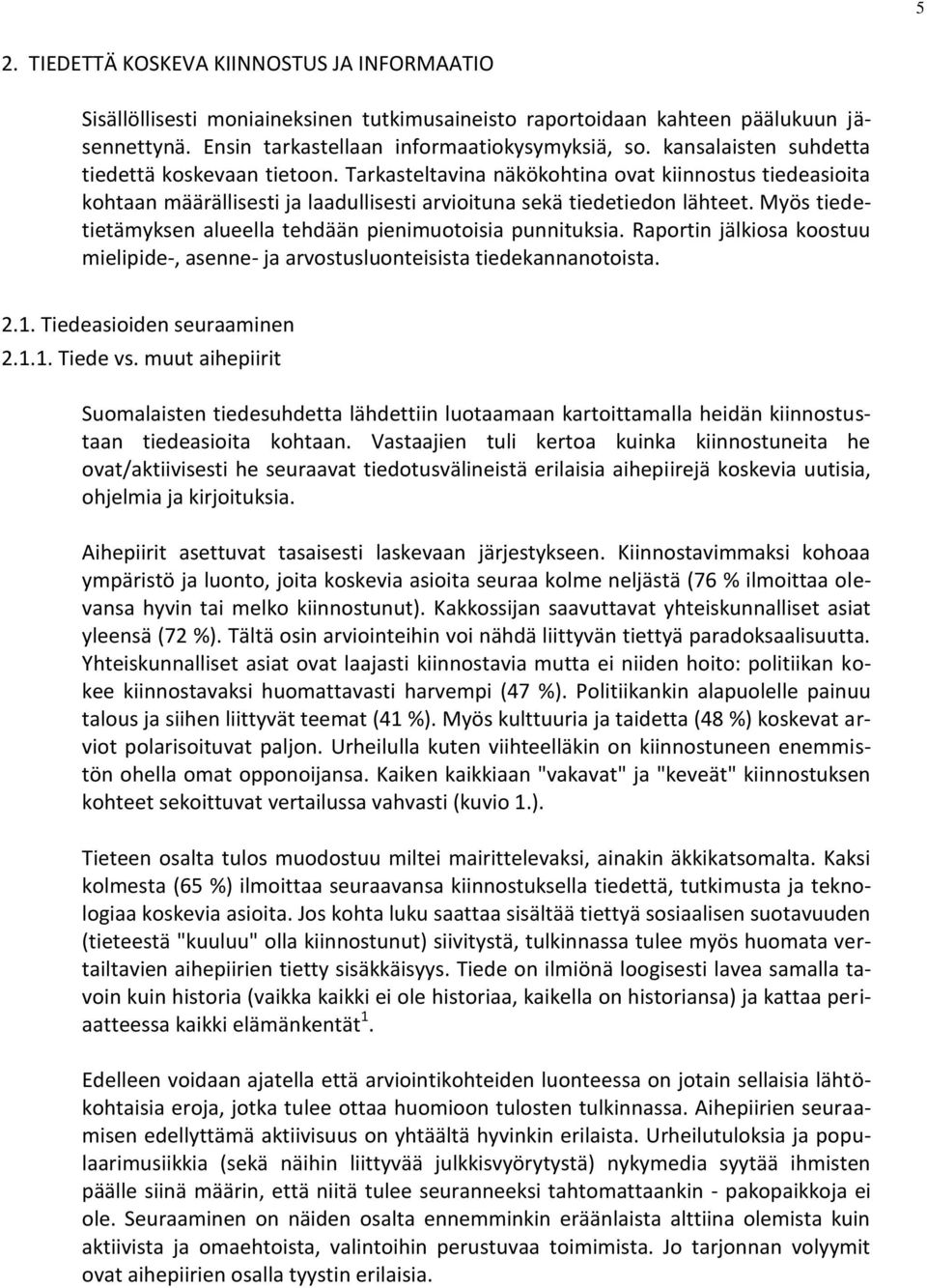 Myös tiedetietämyksen alueella tehdään pienimuotoisia punnituksia. Raportin jälkiosa koostuu mielipide-, asenne- ja arvostusluonteisista tiedekannanotoista... Tiedeasioiden seuraaminen... Tiede vs.