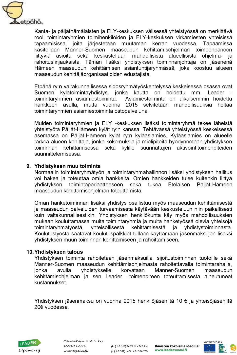 Tapaamissa käsitellään Manner-Suomen maaseudun kehittämisohjelman toimeenpanoon liittyviä asioita sekä keskustellaan mahdollisista alueellisista ohjelma- ja rahoituslinjauksista.