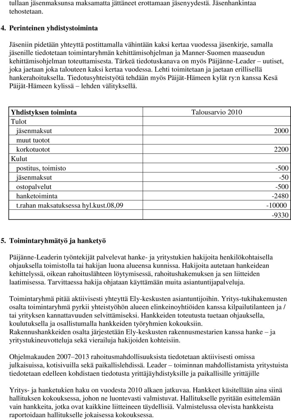maaseudun kehittämisohjelman toteuttamisesta. Tärkeä tiedotuskanava on myös Päijänne-Leader uutiset, joka jaetaan joka talouteen kaksi kertaa vuodessa.