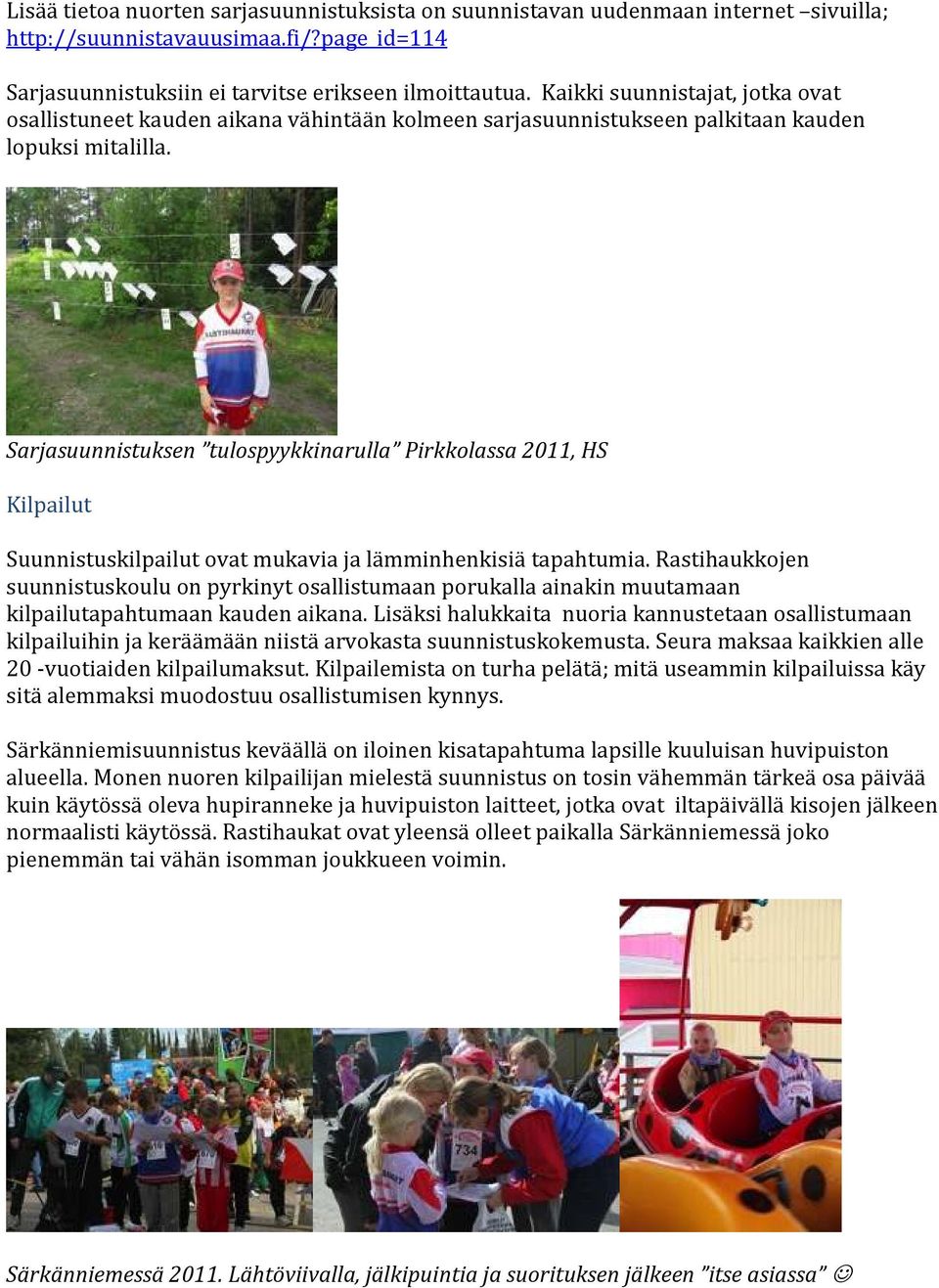 Sarjasuunnistuksen tulospyykkinarulla Pirkkolassa 2011, HS Kilpailut Suunnistuskilpailut ovat mukavia ja lämminhenkisiä tapahtumia.