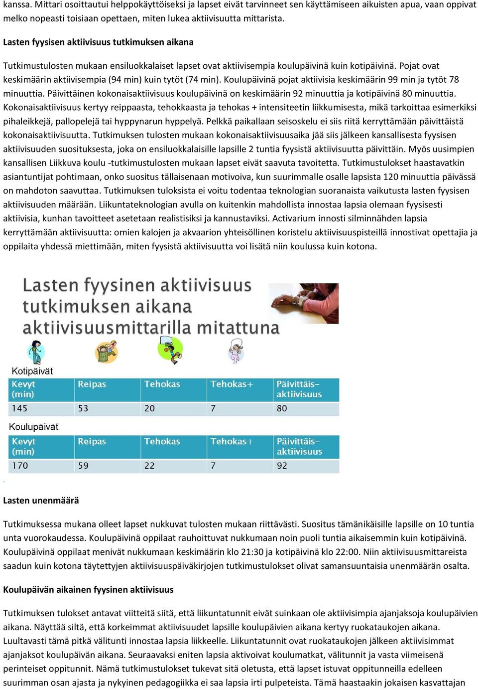 Pojat ovat keskimäärin aktiivisempia (94 min) kuin tytöt (74 min). Koulupäivinä pojat aktiivisia keskimäärin 99 min ja tytöt 78 minuuttia.