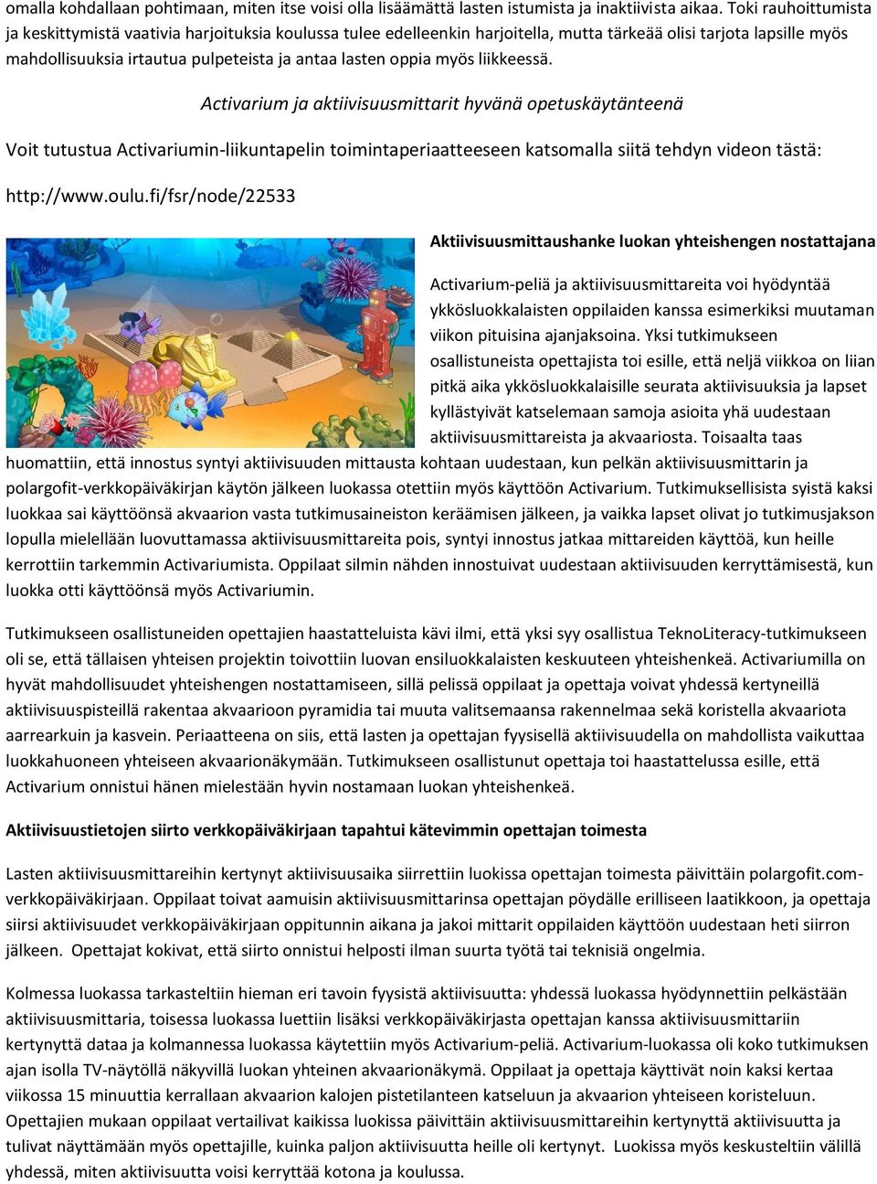 myös liikkeessä. Activarium ja aktiivisuusmittarit hyvänä opetuskäytänteenä Voit tutustua Activariumin-liikuntapelin toimintaperiaatteeseen katsomalla siitä tehdyn videon tästä: http://www.oulu.