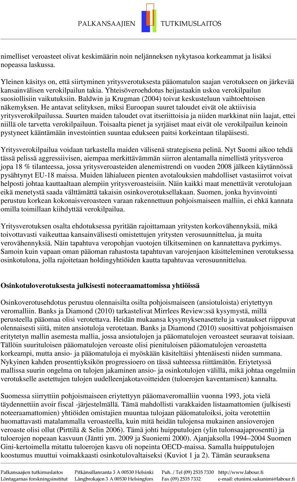 Yhteisöveroehdotus heijastaakin uskoa verokilpailun suosiollisiin vaikutuksiin. Baldwin ja Krugman (2004) toivat keskusteluun vaihtoehtoisen näkemyksen.