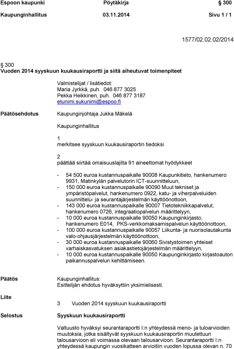 fi Päätösehdotus Kaupunginjohtaja Jukka Mäkelä Kaupunginhallitus 1 merkitsee syyskuun kuukausiraportin tiedoksi 2 päättää siirtää omaisuuslajilta 91 aineettomat hyödykkeet - 54 500 euroa