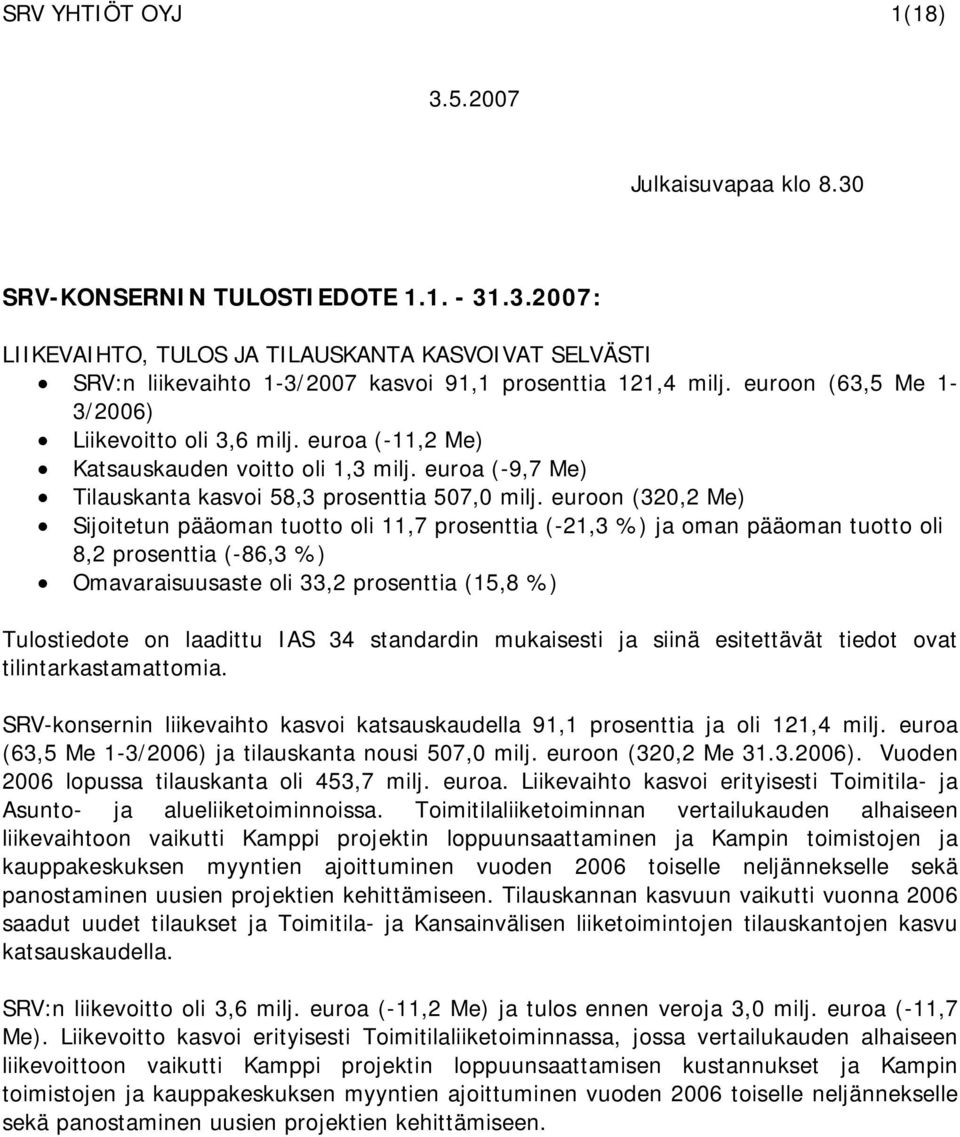 .3.2007: LIIKEVAIHTO, TULOS JA TILAUSKANTA KASVOIVAT SELVÄSTI SRV:n liikevaihto kasvoi 91,1 prosenttia 121,4 oon (63,5 Me 1-3/) Liikevoitto oli 3,6 oa (-11,2 Me) Katsauskauden voitto oli 1,3 oa (-9,7