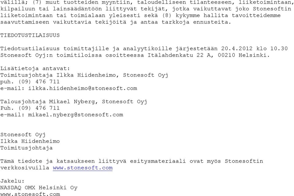 TIEDOTUSTILAISUUS Tiedotustilaisuus toimittajille ja analyytikoille järjestetään 20.4.2012 klo 10.30 Stonesoft Oyj:n toimitiloissa osoitteessa Itälahdenkatu 22 A, 00210 Helsinki.