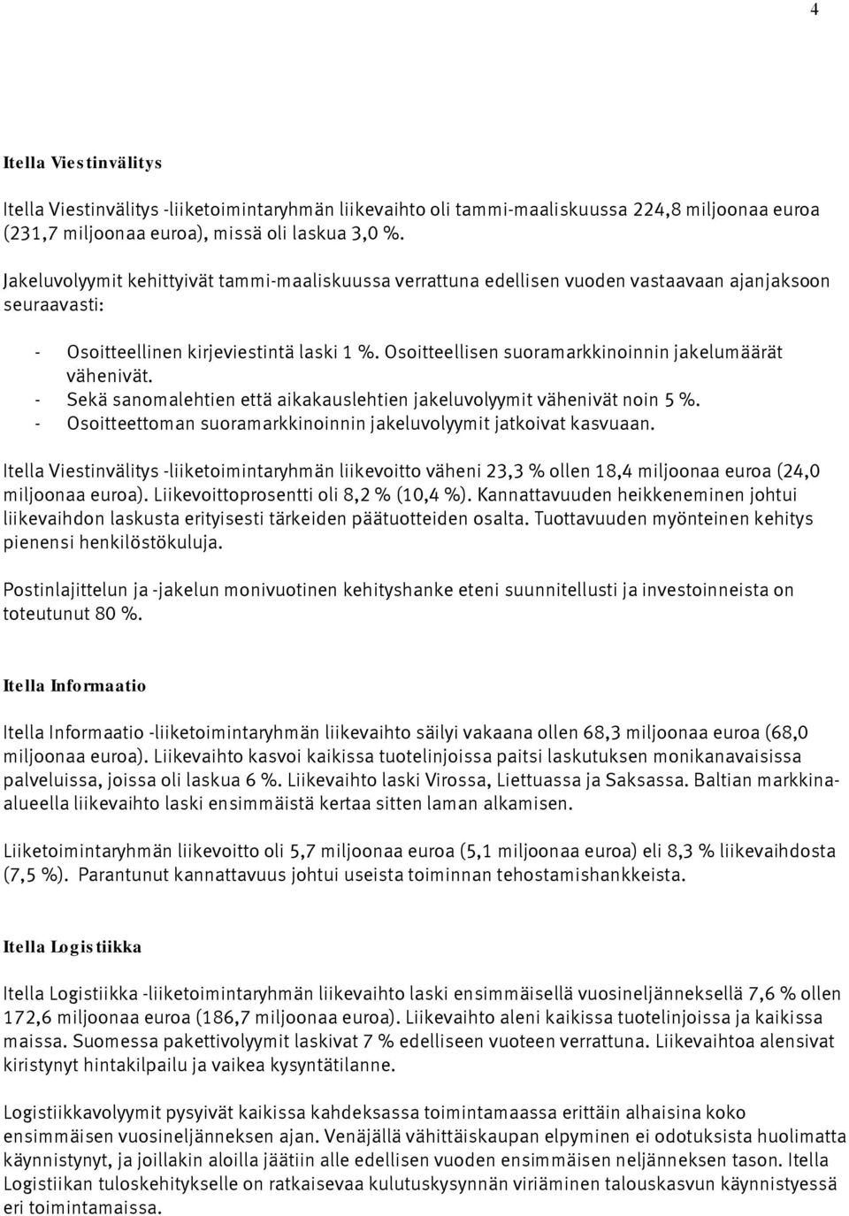 Osoitteellisen suoramarkkinoinnin jakelumäärät vähenivät. Sekä sanomalehtien että aikakauslehtien jakeluvolyymit vähenivät noin 5 %.