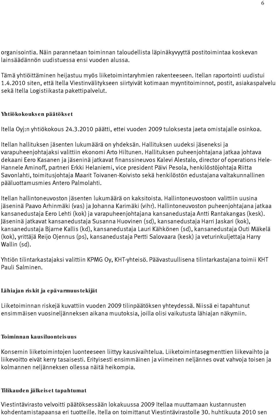 2010 siten, että Itella Viestinvälitykseen siirtyivät kotimaan myyntitoiminnot, postit, asiakaspalvelu sekä Itella Logistiikasta pakettipalvelut. Yhtiökokouksen päätökset Itella Oyj:n yhtiökokous 24.