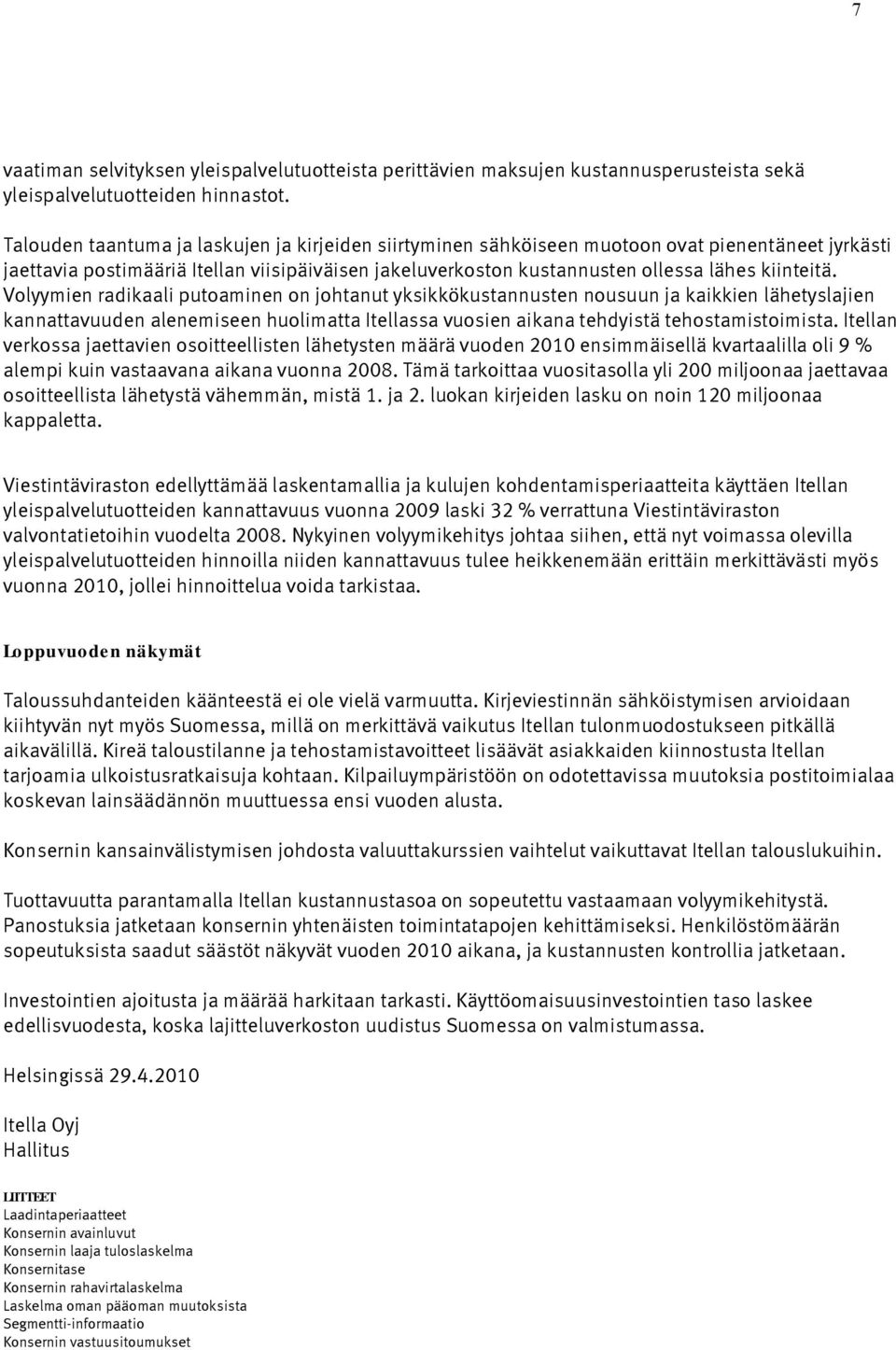 Volyymien radikaali putoaminen on johtanut yksikkökustannusten nousuun ja kaikkien lähetyslajien kannattavuuden alenemiseen huolimatta Itellassa vuosien aikana tehdyistä tehostamistoimista.