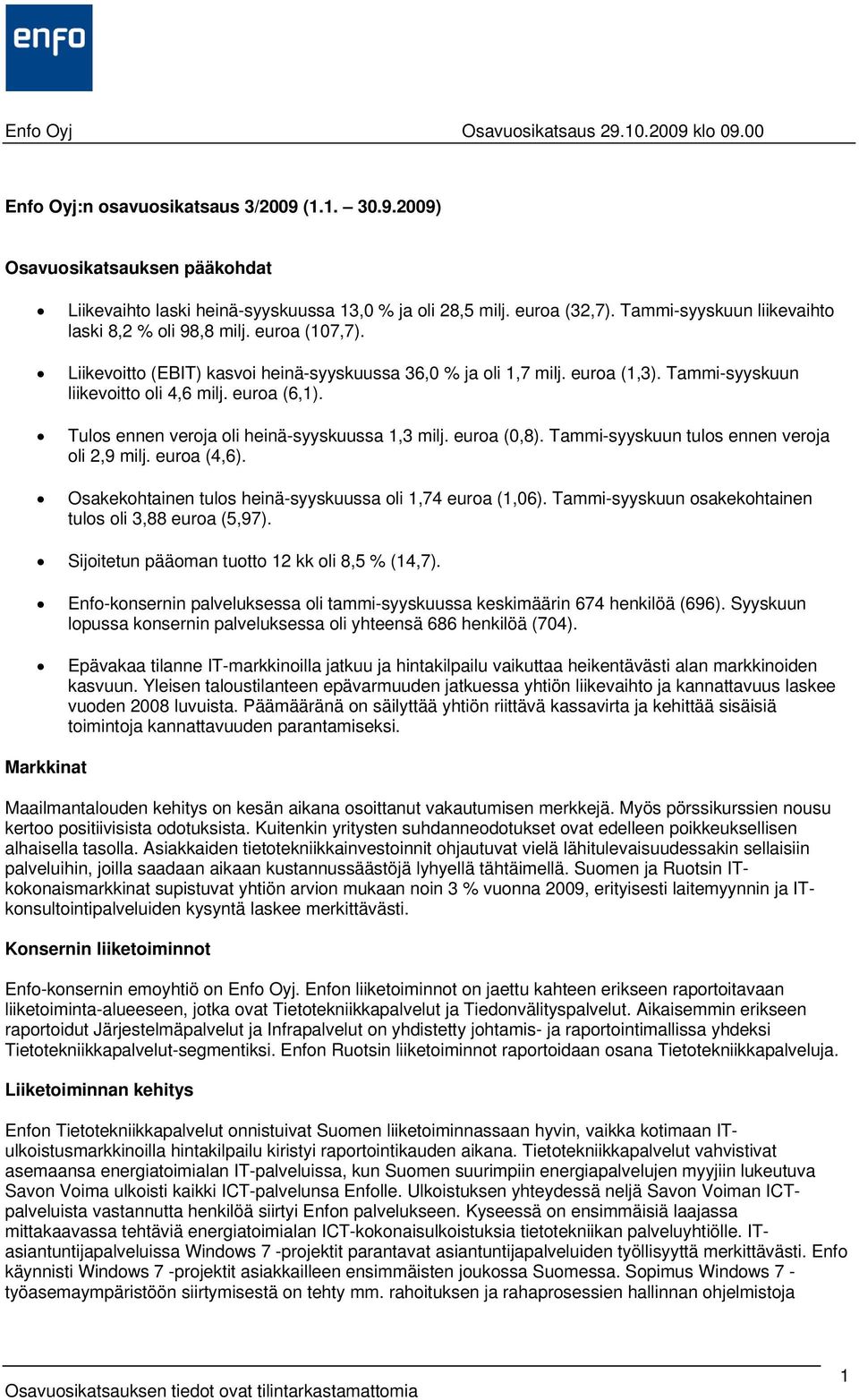 Tammi-syyskuun tulos ennen veroja oli 2,9 (4,6). Osakekohtainen tulos heinä-syyskuussa oli 1,74 euroa (1,06). Tammi-syyskuun osakekohtainen tulos oli 3,88 euroa (5,97).