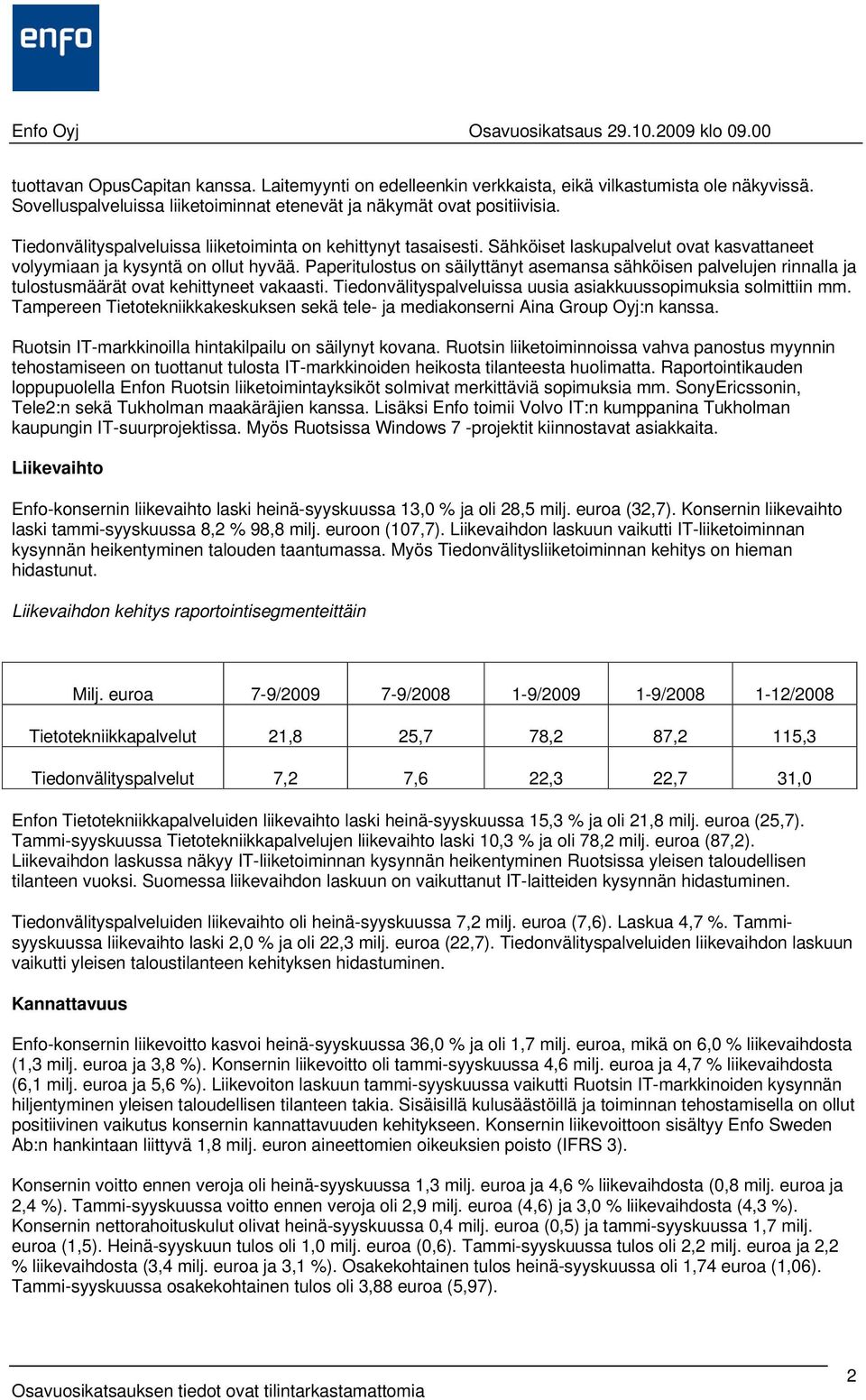 Paperitulostus on säilyttänyt asemansa sähköisen palvelujen rinnalla ja tulostusmäärät ovat kehittyneet vakaasti. Tiedonvälityspalveluissa uusia asiakkuussopimuksia solmittiin mm.