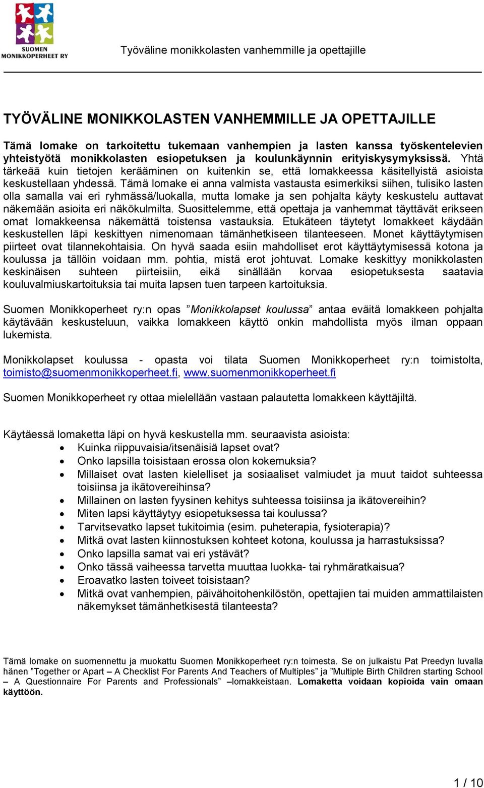 Tämä lomake ei anna valmista vastausta esimerkiksi siihen, tulisiko lasten olla samalla vai eri ryhmässä/luokalla, mutta lomake ja sen pohjalta käyty keskustelu auttavat näkemään asioita eri