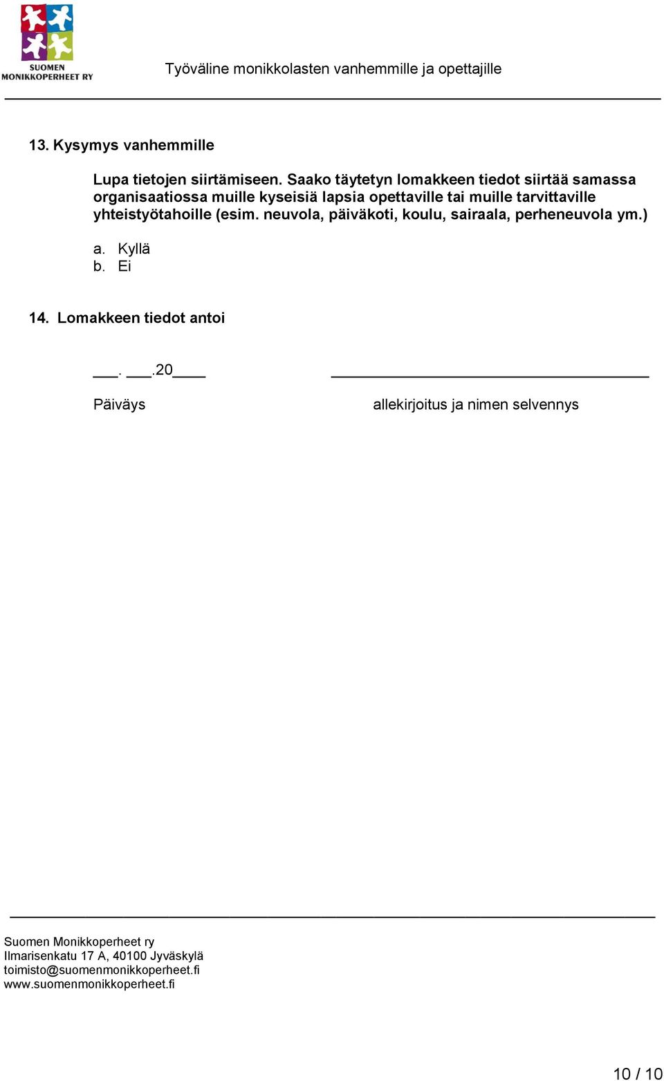 tarvittaville yhteistyötahoille (esim. neuvola, päiväkoti, koulu, sairaala, perheneuvola ym.) a. Kyllä b. Ei 14.