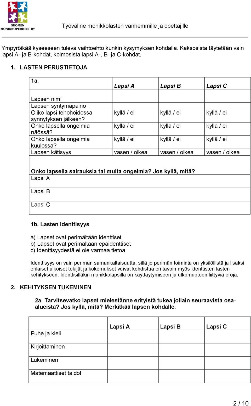 Onko lapsella ongelmia kyllä / ei kyllä / ei kyllä / ei kuulossa? Lapsen kätisyys vasen / oikea vasen / oikea vasen / oikea Onko lapsella sairauksia tai muita ongelmia? Jos kyllä, mitä? 1b.