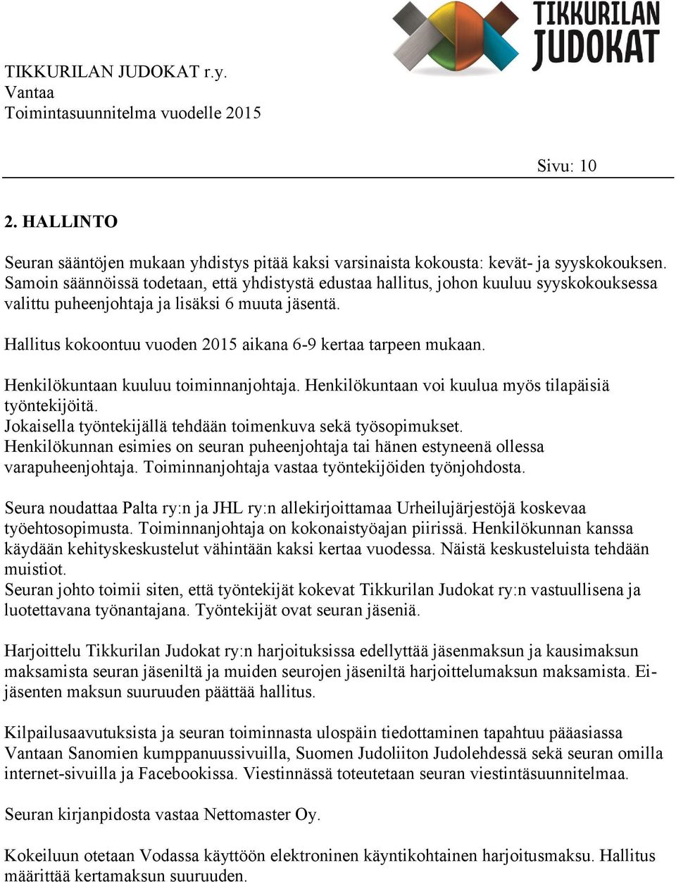 Hallitus kokoontuu vuoden 2015 aikana 6-9 kertaa tarpeen mukaan. Henkilökuntaan kuuluu toiminnanjohtaja. Henkilökuntaan voi kuulua myös tilapäisiä työntekijöitä.