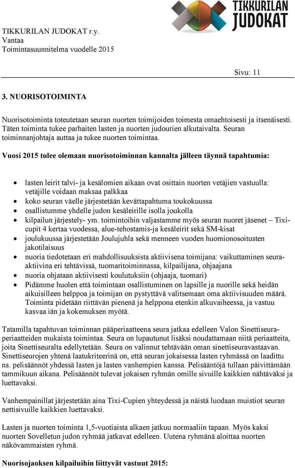 Vuosi 2015 tulee olemaan nuorisotoiminnan kannalta jälleen täynnä tapahtumia: lasten leirit talvi- ja kesälomien aikaan ovat osittain nuorten vetäjien vastuulla: vetäjille voidaan maksaa palkkaa koko