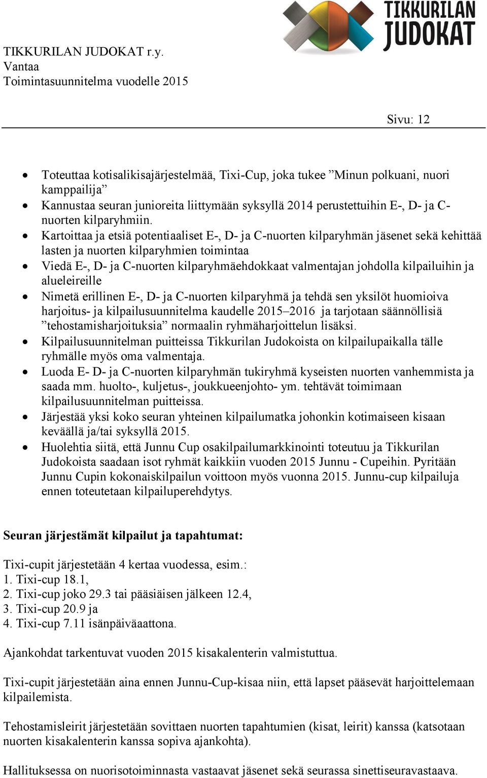 Kartoittaa ja etsiä potentiaaliset E-, D- ja C-nuorten kilparyhmän jäsenet sekä kehittää lasten ja nuorten kilparyhmien toimintaa Viedä E-, D- ja C-nuorten kilparyhmäehdokkaat valmentajan johdolla