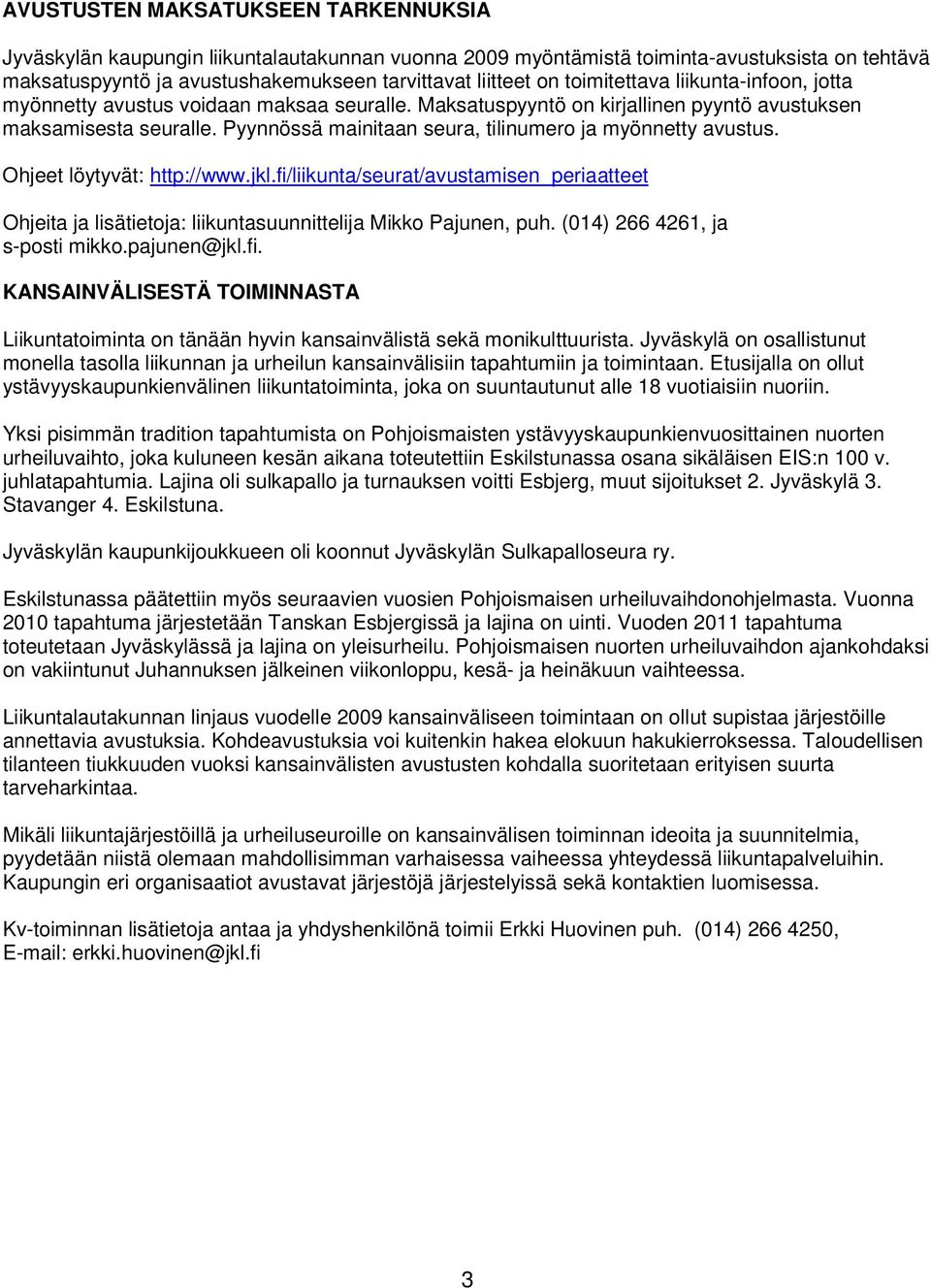 Pyynnössä mainitaan seura, tilinumero ja myönnetty avustus. Ohjeet löytyvät: http://www.jkl.fi/liikunta/seurat/avustamisen_periaatteet Ohjeita ja lisätietoja: liikuntasuunnittelija Mikko Pajunen, puh.