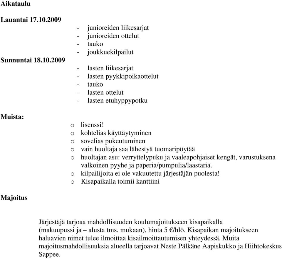 2009 Muista: - junioreiden liikesarjat - junioreiden ottelut - tauko - joukkuekilpailut - lasten liikesarjat - lasten pyykkipoikaottelut - tauko - lasten ottelut - lasten etuhyppypotku o lisenssi!