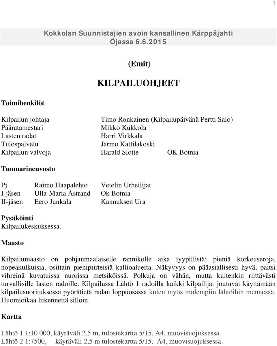 Kilpailun valvoja Harald Slotte OK Botnia Tuomarineuvosto Pj Raimo Haapalehto Vetelin Urheilijat I-jäsen Ulla-Maria Åstrand Ok Botnia II-jäsen Eero Junkala Kannuksen Ura Pysäköinti