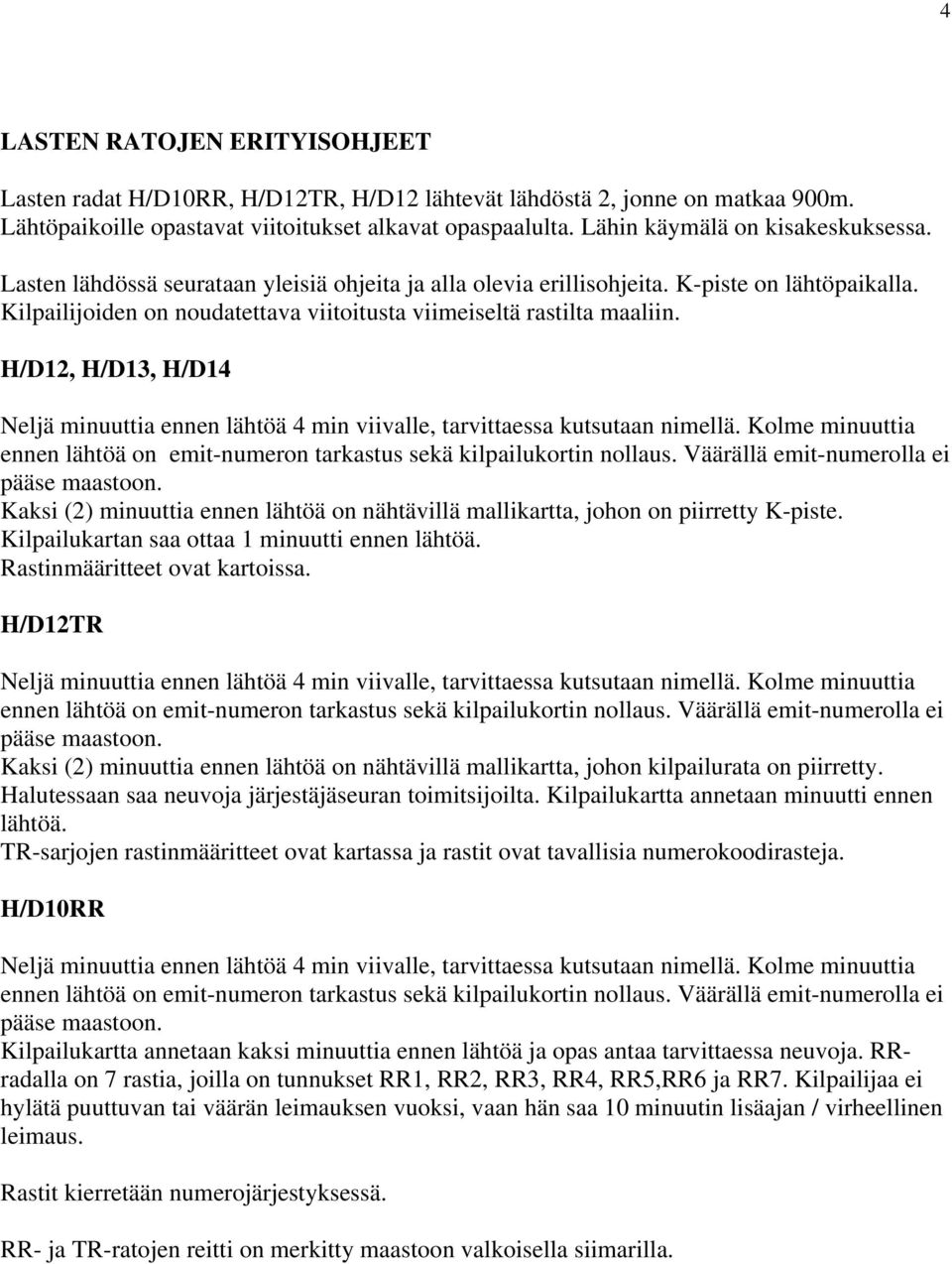 Kilpailijoiden on noudatettava viitoitusta viimeiseltä rastilta maaliin. H/D12, H/D13, H/D14 Neljä minuuttia ennen lähtöä 4 min viivalle, tarvittaessa kutsutaan nimellä.