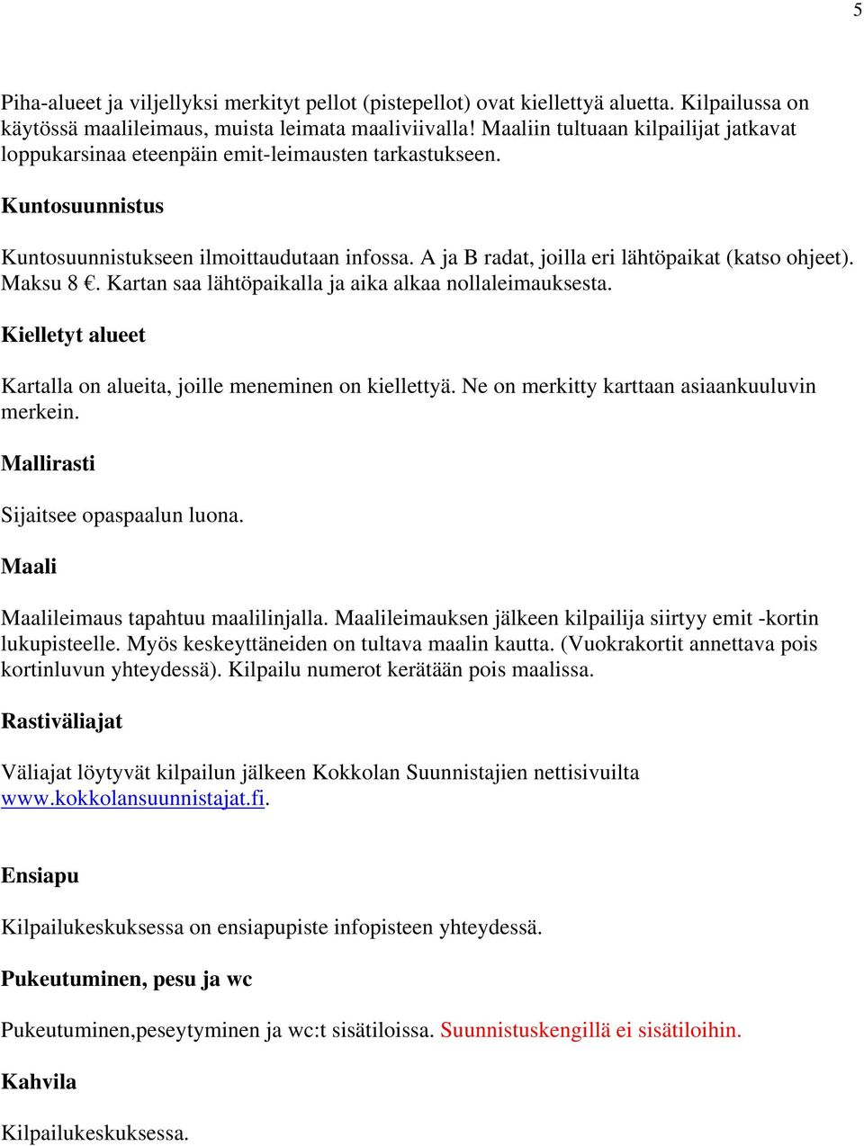 A ja B radat, joilla eri lähtöpaikat (katso ohjeet). Maksu 8. Kartan saa lähtöpaikalla ja aika alkaa nollaleimauksesta. Kielletyt alueet Kartalla on alueita, joille meneminen on kiellettyä.