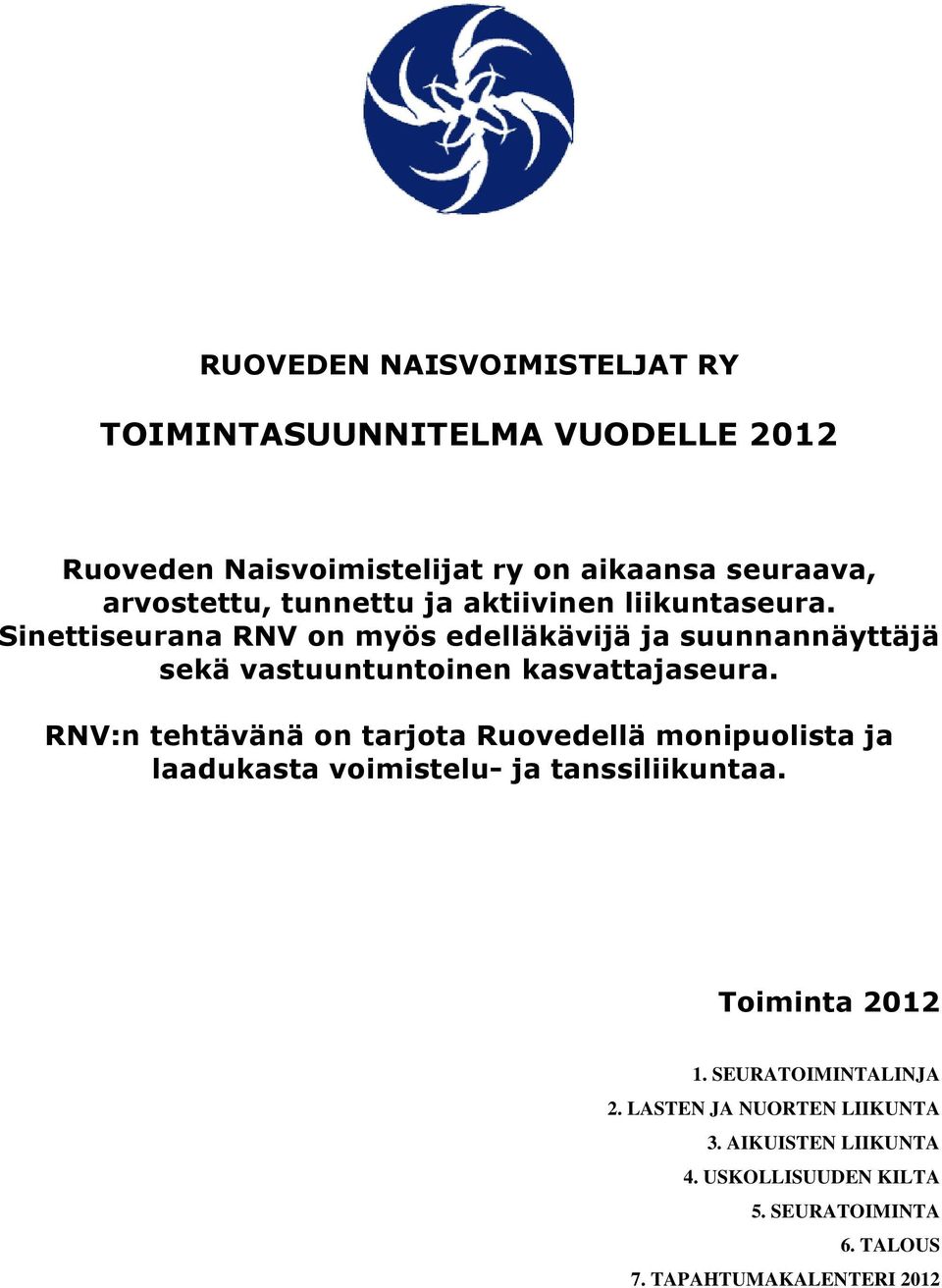 Sinettiseurana RNV on myös edelläkävijä ja suunnannäyttäjä sekä vastuuntuntoinen kasvattajaseura.