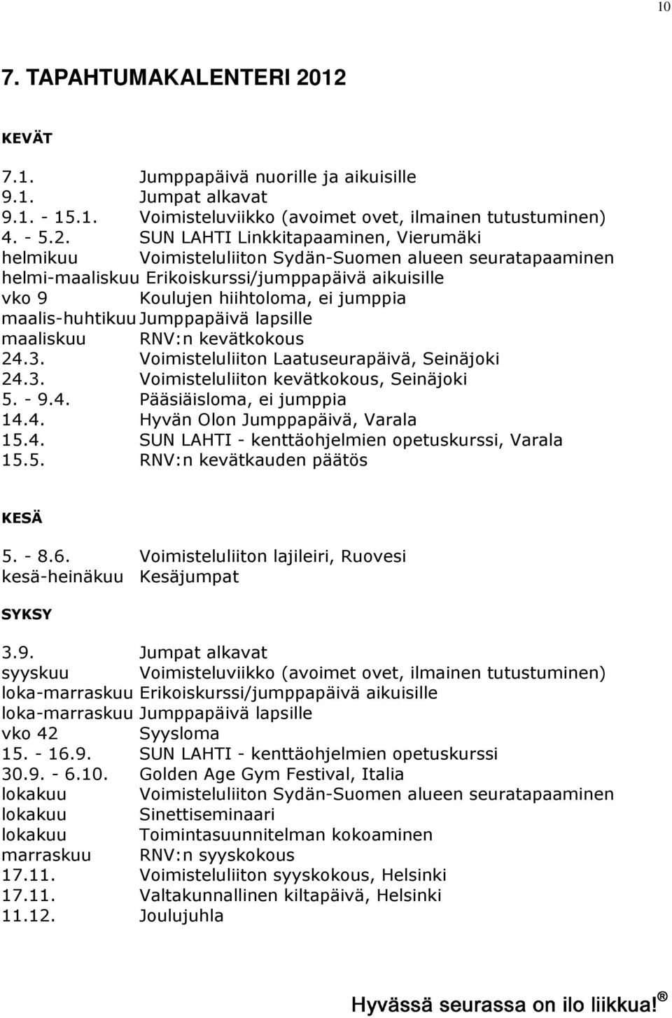 Voimisteluliiton Sydän-Suomen alueen seuratapaaminen helmi-maaliskuu Erikoiskurssi/jumppapäivä aikuisille vko 9 Koulujen hiihtoloma, ei jumppia maalis-huhtikuu Jumppapäivä lapsille maaliskuu RNV:n