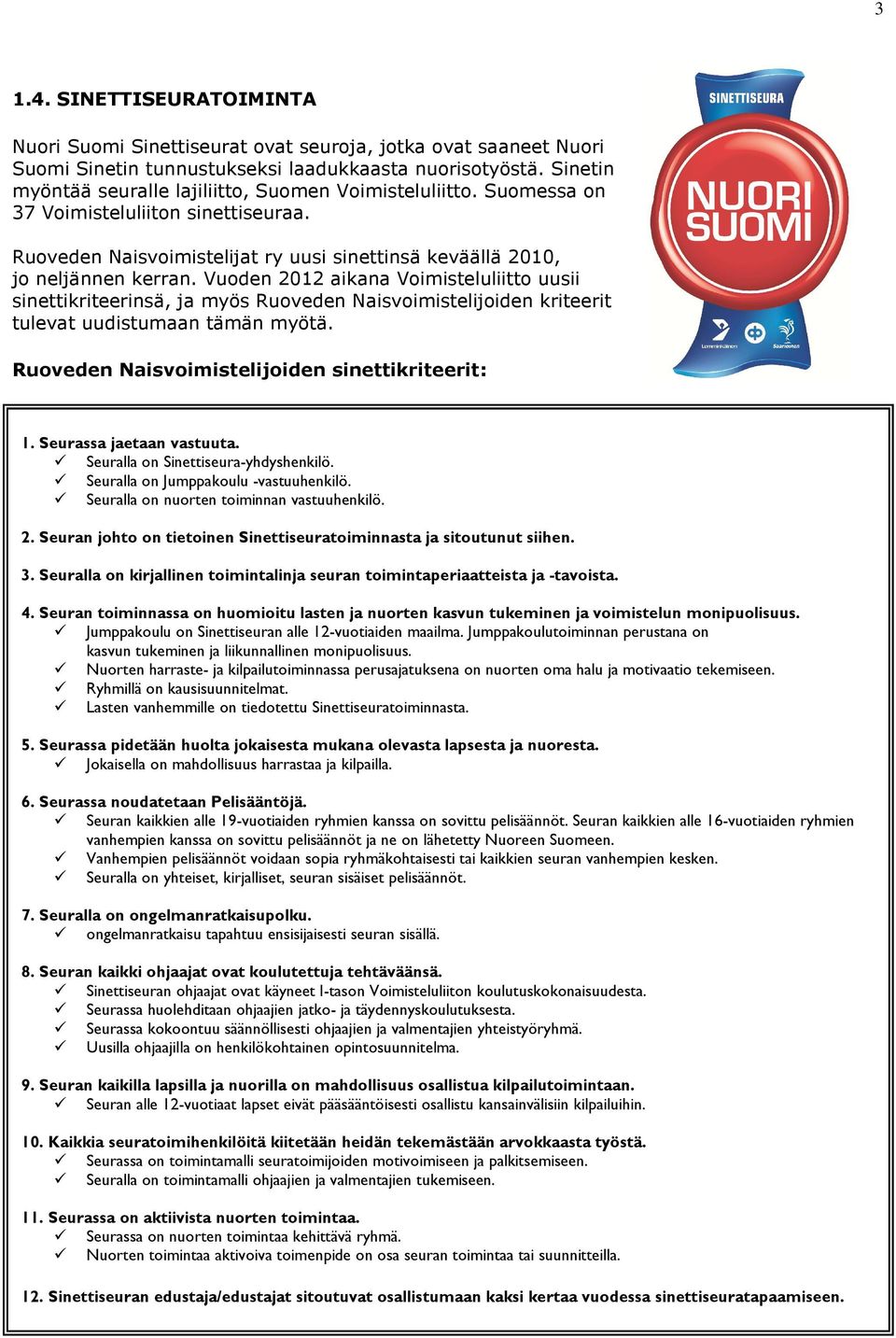 Vuoden 2012 aikana Voimisteluliitto uusii sinettikriteerinsä, ja myös Ruoveden Naisvoimistelijoiden kriteerit tulevat uudistumaan tämän myötä. Ruoveden Naisvoimistelijoiden sinettikriteerit: 1.